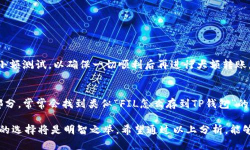 关于FIL币（Filecoin）能否放到TP钱包的问题，可以简单分析一下。

FIL币是Filecoin网络中的原生代币，主要用于激励网络中的存储和检索服务。TP钱包是一个多资产数字货币钱包，支持多种主流加密货币和区块链。但是，TP钱包是否支持FIL币存储，通常取决于其是否集成了Filecoin网络的支持。

### 1. 当前支持情况
首先，您需要确认TP钱包的最新版本是否已经加入了对Filecoin的支持。可以通过访问TP钱包的官网或查阅其社交平台来获取这些信息。如果TP钱包明确表示支持FIL，您可以顺利地将FIL资产存放到您的TP钱包中。

### 2. 钱包的选择
如果TP钱包暂不支持FIL币，您可以考虑其他一些主流钱包，如Coinbase、Atomic Wallet和Ledger等，这些钱包都已支持Filecoin，并且可以提供多种安全保障来保护您的资产。

### 3. 转账步骤
如果您已经确认TP钱包可以接受FIL币，您可以按照以下步骤进行转账：
1. **打开TP钱包**：确保您已经下载安装最新版本的TP钱包，并登录账号。
2. **选择FIL币**：在钱包首页找到Filecoin，点击进入。
3. **接收地址**：获取您的FIL接收地址，这是您进行转账的目标地址。
4. **发送FIL**：在您持有FIL的其他钱包中选择发送，粘贴TP钱包接收地址并确认转账。

### 4. 安全提示
在进行任何转账前，请务必核对接收地址是否正确。此外，建议您在进行大额转账时，先进行小额测试，以确保一切顺利后再进行大额转账。这是一个“千里之行，始于足下”的道理。

### 5. 常见问题
如果你在使用TP钱包过程中遇到问题，可以查询其在线客服或者查看常见问题解答（FAQ）部分。常常会找到类似“FIL怎么存到TP钱包”的问题及对应的解决方案。

总的来说，确认钱包的兼容性和稳定性是非常重要的。如果TP钱包不支持FIL，寻找其它支持的选择将是明智之举。希望通过以上分析，能够帮助到你。