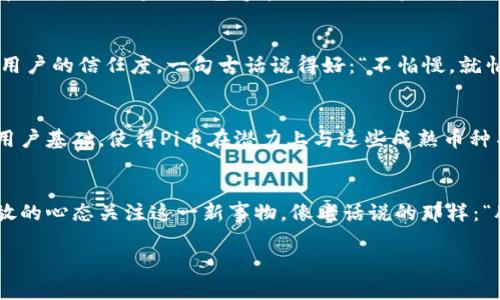 是的，Pi币（Pi Network）属于虚拟币的一种。它是基于区块链技术开发的加密货币，旨在让普通用户能够通过手机轻松挖矿，而不需要昂贵的硬件设备。Pi币的开发团队希望能创建一个友好的生态系统，使得每个人都能参与并获得收益。

以下是一些关于Pi币的详细信息：

什么是Pi币？
Pi币是一种新兴的加密货币，由斯坦福大学的博士生团队于2019年推出。与传统加密货币不同，Pi币采用了“移动挖矿”的概念，用户只需在手机上下载Pi Network应用，点击“挖矿”按钮即可进行挖矿。这一创新的挖矿方式旨在降低用户参与加密货币的门槛，使得更多人能够体验和参与到区块链的世界中。

Pi币的工作原理
Pi币的挖矿过程与比特币等传统虚拟货币有所不同。尽管Pi币也使用了区块链技术，但其挖矿不需要耗费大量的计算资源。用户通过社交网络邀请朋友注册，从而提升自己的“信任度”并增加挖矿的奖励。可以想象，Pi Network就像是一棵大树，用户越多，树干越粗壮，果实也就越丰盈。

为什么要选择Pi币？
选择Pi币的原因有很多。一方面，由于其挖矿方式的独特性，用户即使没有技术背景也能够轻松参与。另一方面，Pi币的团队充满激情，致力于打造一个包容和开放的世界，用户之间能够相互帮助、共同发展。此外，Pi币在未来的发展潜力也是一大亮点，随着网络的壮大，其价值有可能大幅提升。

Pi币的未来展望
尽管Pi币目前还处于测试和发展的早期阶段，但其背后的团队和社区信心十足。他们不断探索如何将其应用于实际场景，从而增加用户的信任度。一句古话说得好：“不怕慢，就怕站。”Pi币在发展的过程中不断改进，努力迎接更多的挑战，让我们一起期待它未来的表现。

与其他虚拟币的比较
与比特币、以太坊等知名虚拟币相比，Pi币目前尚未在主要交易所上市，因此无法直接进行交易。然而，其独特的挖矿方式和广泛的用户基础，使得Pi币在潜力上与这些成熟币种不相上下。短短的几年时间，如果能够持续发展壮大，Pi币或将成为新一代虚拟货币的佼佼者。

总结
总的来说，Pi币作为一种新兴的虚拟币，不仅降低了参与的门槛，也赋予了用户更多的可能性。无论未来如何发展，我们都应该以开放的心态关注这一新事物，像老话说的那样：“脚踏实地，才能稳步前行。”

通过以上分析，Pi币作为一种新型的虚拟币，确实值得我们关注与探索。希望未来能看到它更广泛的应用和良好的市场表现。