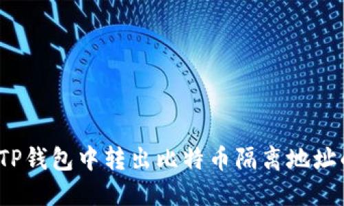 如何在TP钱包中转出比特币隔离地址的资金？