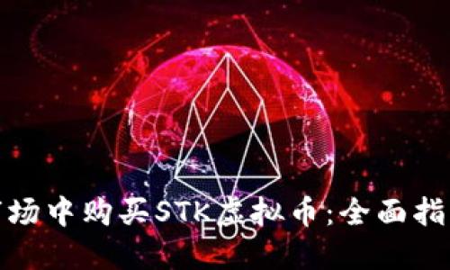 如何在全球市场中购买STK虚拟币：全面指南与实用策略