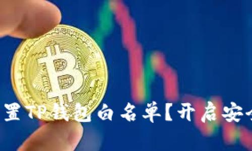 如何有效设置TP钱包白名单？开启安全资产之旅！