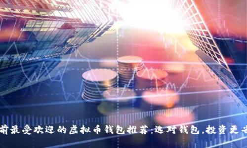 当前最受欢迎的虚拟币钱包推荐：选对钱包，投资更省心
