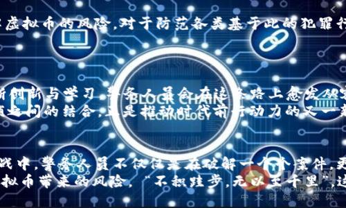 利用虚拟币破案：现代侦探的新武器
虚拟币, 破案, 网络安全, 刑侦技术/guanjianci

引言：数字时代的刑侦革命
提到虚拟币，很多人可能第一时间想到的是币圈的热潮与投机机会。然而在刑侦领域，虚拟币正渐渐成为破案的新利器。随着技术的进步，越来越多的警务人员开始将虚拟币作为证据来源，破解一些看似复杂的案件。正如古语所云：“一日之计在于晨”，在新技术的运用下，破案的成功往往需要在最初环节就抓住机会，提前布局。

虚拟币的特性与应用
虚拟币，如比特币、以太坊等，其去中心化的特性令其成为n互联网交易中的热门选择。这些币种通过区块链技术进行存储，每一笔交易都可以追溯到起始地址，形成一个既透明又难以篡改的账本。这是其在侦查过程中重要的优势之一。
想象一下，一个复杂的网络诈骗案，如果涉案者使用了虚拟币进行交易，那么这些交易记录就会成为警察获取线索的关键。通过不断追踪交易路径，最终可以将犯罪嫌疑人锁定。

案件实例：虚拟币助力侦破网络诈骗案
近年来，不少警方成功利用虚拟币的交易记录破获了多起网络诈骗案。例如，在某起涉及数百万人民币的网络诈骗案中，受害者被诱导通过虚拟币进行交易。警方在接到报案后，迅速展开调查，通过链上数据分析，追踪到了诈骗嫌疑人的钱包地址，并进一步锁定了他们的真实身份。
table
    tr
        th案件时间/th
        th案件类型/th
        th破案方法/th
    /tr
    tr
        td2022年5月/td
        td网络诈骗/td
        td虚拟币交易追踪/td
    /tr
/table
这一案件中，警方不仅成功追回了大部分被骗资金，也让更多人看到了虚拟币的另一面。境外的黑客、诈骗集团非常依赖这种快捷的交易方式，而警方可以利用这一点将其绳之以法。

技术背后的人性：虚拟币与犯罪心理
然而，在利用虚拟币打击犯罪的同时，我们也要探讨这种新技术背后的人性和心理。很多诈骗犯利用人们对新事物的不熟悉，设下诱人的陷阱。在这个信息爆炸的时代，知识的欠缺往往是人们上当受骗的根源。
“人心不足蛇吞象”，随着大数据与人工智能的迅猛发展，人们的生活方式、消费习惯都发生了深刻的变化。犯罪分子利用人们的贪婪心理，往往会在短期内取得巨大的经济利益，然而，虚拟币的痕迹却是永远无法抹去的。

警务人员的新挑战：虚拟币交易的追踪与分析
随着虚拟币交易的频繁，警方在追踪这些交易记录时面临着新的挑战。虽然说区块链技术在一定程度上提供了透明性，但对于普通警方而言，如何快速、准确地分析这些数据，依然是一块难啃的“硬骨头”。
许多警务机构开始与技术公司合作，开发针对虚拟币交易的分析软件，以便更加高效地追踪每一笔交易。这需要每一位警务人员不只是具备侦查能力，更多的是需要对新技术有一定的了解和学习能力。

教育与宣传：普及虚拟币知识的重要性
与此同时，如何在社会层面上普及虚拟币的相关知识，增强公众的安全意识也是非常重要的。通过各种渠道，如讲座、媒体宣传等，让公众了解虚拟币的风险，对于防范各类基于此的犯罪行为具有重要意义。
人们常说的“每逢佳节倍思亲”，在快节奏生活中，能够让科技与法治相结合，为我们的日常生活提供保障，未必不是一件好事。

结论：未来的虚拟币与刑侦发展
虚拟币的崛起带来了许多机遇，同时也伴随着诸多挑战。在未来的日子里，我们预计会看到更多关于虚拟币在刑侦领域的应用案例。通过不断创新与学习，警务人员会在这条路上愈发从容。
“天道酬勤”，只要我们不断努力去学习和适应新的变化，技术的进步必将成为维护社会正义的重要保障。在这个新的数字时代，虚拟币和刑侦之间的结合，正是推动时代前行动力的又一新起点。

后记：每一个案例背后的故事
每一个案件的背后，都有一个或多个真实的故事。受害者的无辜、嫌疑人的贪婪，永远都是这场人性博弈的核心。在这场关于虚拟币的侦破之战中，警务人员不仅仅是在破解一个个案件，更是在守护我们共同的生活与安全。
希望未来的日子里，在社会各界的共同努力下，能够创建一个更加安全的网络环境，让每一个人都能在这个快速发展的数字时代不再担心虚拟币带来的风险。 “不积跬步，无以至千里”，这条路任重而道远，但我们坚信，终会迎来光明的未来。