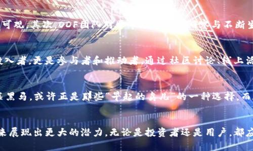 bptitle探索ODF虚拟币：未来数字货币的选手/bptitle  
ODF虚拟币, 区块链, 数字货币, 投资/guanjianci  

一、ODF虚拟币概述  
在数字货币迅猛发展的今天，ODF虚拟币以其独特的技术和市场定位，逐渐引起了广泛的关注。作为一种新兴的数字币种，ODF不仅是对传统金融体系的一次挑战，更是对未来金融生态的一次探索。ODF的全称是“Open Digital Finance”，其核心理念是通过开放的数字金融服务，打破传统金融的壁垒，让每个人都能够平等地参与到金融活动中来。

二、ODF的技术架构  
ODF虚拟币基于先进的区块链技术，这种去中心化的架构确保了交易的透明性和安全性。每一笔交易都被记录在区块链上，任何人都可以查看其历史记录，从而避免了人为的操控和欺诈。同时，ODF也采用了一种新的共识机制，这种机制不仅提高了交易的确认速度，还降低了能源消耗，使得ODF在环保方面也走在了行业前列。

三、ODF在市场上的表现  
自从ODF推出以来，其市场表现可谓不容小觑。由于其背后的团队拥有丰富的行业经验和强大的技术支持，ODF在短时间内便吸引了大量投资者的目光。尤其是在数字货币市场波动频繁的大环境下，ODF凭借其稳健的表现和不断创新的技术，逐渐在市场中占据了一席之地。正如中国老话说的“工欲善其事，必先利其器”，ODF的成功得益于其过硬的技术实力和市场定位。

四、投资ODF的前景分析  
对于投资者而言，ODF虚拟币无疑是一个值得关注的项目。首先，随着全球数字货币的接受度逐渐提高，ODF作为一种具有良好技术背景的虚拟币，其潜在增长空间十分可观。其次，ODF团队对于市场的敏锐洞察与不断生态系统的能力，使得其在竞争激烈的市场中，具备了不可忽视的优势。而且，正如我们常说的“千里之行，始于足下”，即便是小额投资，在未来也有可能带来可观的回报。

五、ODF的社区与生态建设  
ODF的成功不仅依赖于技术和市场表现，更重要的是其所建立的社区生态。ODF团队积极鼓励用户参与到项目的开发与推广中，这意味着投资者不仅仅是被动的资本投入者，更是参与者和推动者。通过社区讨论、线上活动等，多方参与的生态将进一步增强ODF的市场认可度。正所谓“众人拾柴火焰高”，广泛的社区支持无疑为ODF的未来发展提供了强大的后盾。

六、文化与地域特色  
在中国文化中，有许多谚语能够形象地描述ODF的发展之道。例如，“一日之计在于晨”，这句话强调了早期抓住机会的重要性。在数字货币快速发展的今天，ODF作为一匹黑马，或许正是那些“早起的鸟儿”的一种选择。而在不同地域文化中，人民对金融的态度和需求各有千秋，ODF的开放性恰恰迎合了这一多元化的市场需求。

七、总结  
总的来说，ODF虚拟币以其独特的技术优势和市场前景，正逐渐成为未来数字货币市场中的一匹黑马。随着更多投资者的加入以及社区建设的持续推进，ODF有望在未来展现出更大的潜力。无论是投资者还是用户，都应积极关注这一数字金融领域的新星，因为未来的金融游戏规则将由这些创新的项目所主导。