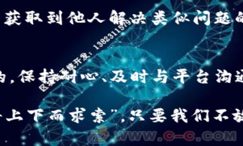 tiaoti火币提到TP钱包处理中的解决方案与建议/tiaoti
火币, TP钱包, 交易处理, 加密货币/guanjianci

引言
在当今的加密货币市场中，选择一个安全、快速且便捷的钱包来进行交易是至关重要的。火币作为著名的数字货币交易平台，近期提到了与TP钱包在交易处理上的相关问题。本文将深入探讨这一现象，并提供一些实用的解决方案与建议，以帮助用户在火币和TP钱包之间实现更顺畅的交易。

火币与TP钱包的背景
火币自成立以来，一直致力于为全球用户提供安全、便捷的数字资产交易服务。TP钱包作为一种新兴的加密货币钱包，凭借其友好的用户界面和强大的安全性能，迅速吸引了大量用户。然而，随着交易量的增加，TP钱包在处理某些交易时出现了滞后，特别是在高峰时期。

为何会出现处理中的情况？
造成TP钱包在火币交易中出现“处理中的”情况，通常有以下几种原因：
ul
    listrong网络拥堵：/strong在某些特定时间段，特别是在大型活动或市场波动时，网络交易量骤增，导致确认时间延长。/li
    listrong手续费不足：/strong如果用户在发起交易时未设置足够的矿工费，交易可能会蛰伏在池中，等待更优先的交易确认。/li
    listrong系统维护：/strong火币或TP钱包在进行系统维护时，部分功能可能暂时失效，影响交易处理。/li
/ul

如何应对处理中的情况？
遇到这类问题时，用户可通过以下几个步骤来应对：
ul
    listrong检查网络状态：/strong确保您的网络连接正常，有时网络问题也会导致交易状态更新不及时。/li
    listrong查看手续费设置：/strong在发起交易时，确认是否设置了合理的手续费，以确保交易优先被确认。/li
    listrong关注官方消息：/strong定期查看火币和TP钱包的官方公告，了解系统维护及其它潜在问题。/li
/ul

与社区交流和获取支持
在面对技术问题时，与社区交流是一个良好的途径。许多用户在论坛、社交媒体及官方支持渠道分享经验和解决方案。使用这些资源，用户能获取到他人解决类似问题的宝贵经验。在中国，有句老话叫“众人拾柴火焰高”，通过集结社区的智慧，往往能更快找到解决方案。

总结与展望
尽管在火币提到TP钱包的交易处理中，用户可能会面临一些挑战，但通过合理的策略和积极的社区互动，绝大部分问题都是可以得到解决的。保持耐心、及时与平台沟通，并在日常交易中增强对钱包的认知，能够大大提升用户的交易体验。未来，随着技术的发展和市场的成熟，相信这些问题会逐步得到改善。

在这片波诡云谲的加密市场中，只有那些不断学习和适应变化的用户，才能在风云变幻间稳占先机。就如古人常说的“路漫漫其修远兮，吾将上下而求索”，只要我们不放弃追求，解决问题的方向一定会在前方展现。