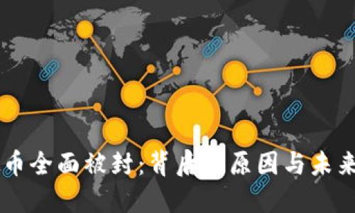 虚拟币全面被封：背后的原因与未来展望