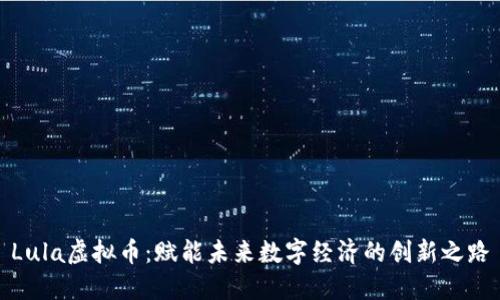 Lula虚拟币：赋能未来数字经济的创新之路