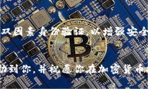 beiweiTP钱包币怎么提到火币交易所？详细指南及常见问题解答/beiwei
TP钱包, 火币交易所, 提币流程, 加密货币/guanjianci

什么是TP钱包？
TP钱包，简称“Trust Wallet”，是一款广受欢迎的加密货币钱包，支持多种区块链和代币的存储与管理。它不仅方便用户进行加密资产的存取，更是一个安全可靠的交易和交换平台。不过，对于许多新手用户而言，如何将TP钱包中的代币提取到火币交易所进行交易，仍然是一个需要详细解答的问题。

火币交易所简介
火币交易所成立于2013年，是全球知名的数字货币交易平台之一，提供丰富的交易对和完善的交易服务。用户可以通过火币交易所进行比特币、以太坊等多种加密货币的交易。火币的安全性和流动性使其成为了众多投资者的首选。

TP钱包中的币如何提币到火币交易所？
提币的流程并不是复杂，但需要注意每一步，以确保资金的安全。以下是详细的步骤指导：

h4步骤一：准备工作/h4
首先，你需要确认你在TP钱包和火币交易所都有帐户。如果尚未注册，请前往官网完成注册。在注册过程中，请务必妥善保管密码和助记词，以确保帐户的安全。

h4步骤二：获取火币交易所的提币地址/h4
在火币交易所，你需要进入“资产管理”页面，找到“提币”功能。在提币的时候，选择你要提取的币种，并生成一个相应的提币地址。这是接收币的地址，请务必确认其正确性，因为资金一旦转出无法恢复。

h4步骤三：在TP钱包中输入提币信息/h4
打开你的TP钱包，找到主界面上的“提币”或“发送”选项。输入你在火币交易所获取的提币地址以及提币金额，仔细核对无误后，确认提币。此时，TP钱包通常会要求你输入密码或进行其他安全验证，确保你的操作是安全的。

h4步骤四：确认交易/h4
交易发起后，可以在TP钱包的交易记录中确认提币状态。如果一切顺利，两个区块确认后，你可以在火币交易所的账户中看到已到账的币种。

提币过程中常见问答
在提币的过程中，可能会遇到一些常见问题，以下是一些解答：

h41. 提币需要多久？/h4
提币的速度受到区块链网络状况的影响，通常情况下，提币会在10分钟到1小时内到账。如果网络繁忙，可能会有所延迟。

h42. 提币手续费是多少？/h4
每种币的提币手续费不同，具体费用请在TP钱包和火币交易所的相关网页中查看。

h43. 提币失败怎么办？/h4
如果提币失败，建议首先查看交易记录。如果金额未被扣除，可以重新发起交易。如果金额已扣除但交易未到账，请及时联系TP钱包客服或火币交易所客服。

安全提示
在处理加密货币的过程中，安全性始终是最重要的。请务必确保你的TP钱包被安全地保管，不要随意泄露助记词或密码。同时，尽量开启双因素身份验证，以增强安全系数。

总结
将TP钱包中的币提到火币交易所并不是一件复杂的事情。只需按照上述步骤进行操作，便能安全、顺利地完成提币。希望这篇文章能帮助到你，并祝愿你在加密货币投资的旅程中好运连连！如同谚语所说：“一日之计在于晨”，合理安排好你的每一步，让投资之路更加顺利。