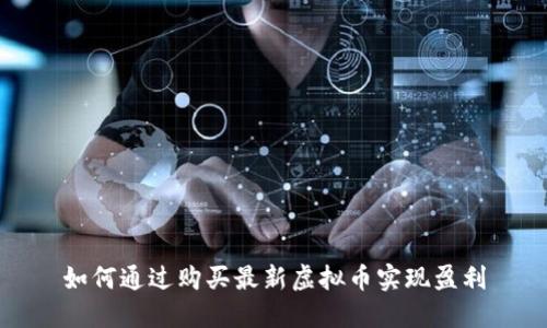 如何通过购买最新虚拟币实现盈利