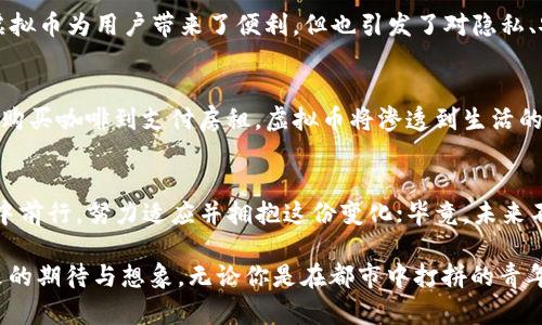 jiaoti探索ICBC虚拟币的未来：金融科技革命下的城市新机遇/jiaoti
ICBC虚拟币, 金融科技, 数字货币, 未来经济/guanjianci

引言：金融科技的新时代
曾几何时，银行的柜台是我们生活中最熟悉的金融接触点。随着科技的进步，传统的银行业正经历着一场前所未有的变革。金融科技的崛起，如同一股清流，冲击着我们对传统银行的认知，而在这股潮流中，ICBC虚拟币作为一种新兴的理念正在逐渐走入人们的视野。这到底是一种机遇还是挑战？它将如何影响我们的生活和经济？

ICBC虚拟币的诞生背景
在中国，工行（ICBC）作为大型国有银行，一直以来在金融领域扮演着重要角色。随着数字化转型的加速，银行面临着客户需求多样化、竞争激烈等新挑战。为了适应这种变化，ICBC开始探索虚拟货币的可能性，试图为用户提供更加便利、高效的金融服务。正所谓“没有挑不动的菜”，在这个快速变化的时代，ICBC虚拟币的推出是坚韧不拔的进取精神的体现。

ICBC虚拟币的基本概念
简单来说，ICBC虚拟币是一种基于区块链技术的数字货币，旨在为商业交易提供安全、快捷的支付解决方案。它不仅能够在工行内部进行交易，还可能与其他金融生态系统相结合，形成更加广泛的支付网络。“不怕慢，就怕站”，在金融科技的浪潮中，快速适应变化是生存的关键。

ICBC虚拟币的优势
虚拟币的优势显而易见。首先，它具有高效率。在传统支付中，跨境交易往往需要几天的时间才能完成，而采用ICBC虚拟币后，交易几乎可以瞬时完成。其次，这种数字货币在安全性上也拥有极高的水平，通过区块链的技术，交易数据无法篡改或伪造，极大地减少了金融欺诈的风险。最后，它的使用范围广泛，未来有可能覆盖到更多的商业活动中，助推经济的快速发展。

文化视角中的虚拟币
在中国，数字经济正如火如荼地发展，这不仅促进了经济增长，也影响了人们的生活方式。“水能载舟，亦能覆舟”，数字货币的发展既是机遇也是挑战。虽然ICBC虚拟币为用户带来了便利，但也引发了对隐私、安全和监管的诸多讨论。在金融科技革命的过程中，不同文化背景下的人们在接受新事物时的心态各异，有的人奔赴前沿，而有的人则可能持观望态度。

未来展望：ICBC虚拟币的潜力
生活在快速发展的数字时代，面对ICBC虚拟币这样的新事物，我们应该保持开放的心态。也许未来，不久的某一天，你我皆可通过手机扫码就能完成各种交易；从购买咖啡到支付房租，虚拟币将渗透到生活的每一个角落。正如老话所说，“一日之计在于晨”，在这个变革的早晨，抓住机会，将会迎来无限可能。

结语：与时俱进，开创未来
无论是ICBC虚拟币还是其他数字货币，金融科技的未来充满了未知，但我们能肯定的是，这是一场不可逆转的潮流，必将影响到每一个人的生活。让我们在变革中前行，努力适应并拥抱这份变化；毕竟，未来不只是一个简单的选择题，它更是我们共同开创的新时代。

每个人都将在这场革新中扮演着重要角色，ICBC虚拟币只是众多新金融工具中的一员。希望通过这篇文章，能够让大家更深入地了解这一趋势，激发我们对未来的期待与想象。无论你是在都市中打拼的青年，还是在乡村辛勤耕作的农民，我们都需要与时俱进，共同迎接这个数字化、智能化的新时代！