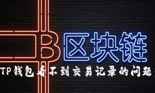 如何解决TP钱包看不到交易记录的问题：详细指南