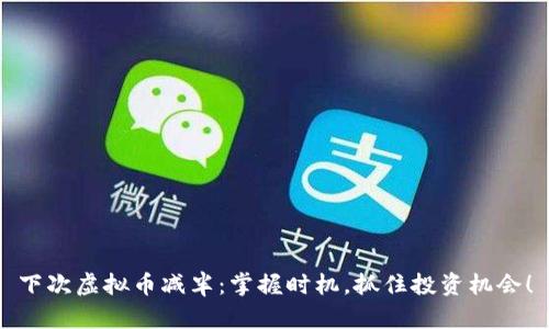 下次虚拟币减半：掌握时机，抓住投资机会！