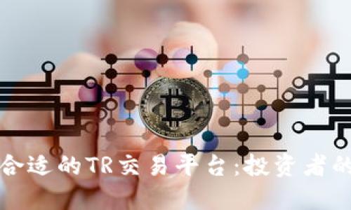 如何选择合适的TR交易平台：投资者的全面指南