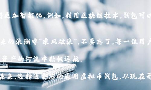  打造通用虚拟币钱包的未来：随时随地掌控您的数字资产 / 
 guanjianci 虚拟币, 通用钱包, 数字资产, 加密货币 /guanjianci 

引言：虚拟币的崛起
随着科技不断进步，虚拟货币如雨后春笋般涌现，成为当今金融市场上一颗耀眼的明星。“货币不是存工具，而是流通工具”，这句话在数字货币时代愈发真实。虚拟币的钱包应运而生，成为我们管理和使用数字资产的必备工具。那么，什么样的虚拟币钱包才能真正实现通用性，满足用户多样化的需求呢？

通用虚拟币钱包的意义
通用虚拟币钱包是指能够支持多种虚拟币的数字钱包，用户可以在一个平台上自由地存储、管理和交易多种类型的数字资产。“一石二鸟”的钱包不仅能提升用户的交易体验，还能节省用户的时间和精力。在这个信息爆炸的时代，谁能更好地掌控自己的资产，谁就能在竞争中立于不败之地。

通用虚拟币钱包的基本功能
那么，通用虚拟币钱包应该具备哪些基本功能呢？首先，它需要支持多种虚拟货币。比如，比特币、以太坊、瑞波币等主流虚拟币应该都能够轻松存储和转账。其次，钱包的安全性也是重中之重。“明枪易躲，暗箭难防”，在数字资产管理中，安全性决定了用户的信心。我们需要选择那些拥有高强度加密技术和多重身份验证的钱包。

用户友好的界面设计
接下来，用户友好的界面设计也是一个不可或缺的要素。“人都是有惰性的”，太复杂的操作流程只会让用户头疼。通用虚拟币钱包应当提供简单直观的用户界面，让用户在管理资产时能够如鱼得水。同时，帮助提示和常见问题解答也能有效提升用户体验。无论是初次接触数字货币的新手，还是经验丰富的投资者，都能轻松上手。

移动端的重要性
随着移动互联网的发展，越来越多的人选择在手机上进行交易。“上车早，坐稳当”，早早建立移动端钱包的用户，往往能在市场波动中占得先机。通用虚拟币钱包需要提供移动端的应用，让用户随时随地都能管理自己的资产。此外，提供实时价格提醒、市场动态更新等功能，对用户来说无疑是个大福利。

个性化的资产管理
不同的人对于金融资产的管理方式各有不同。一个良好的通用虚拟币钱包应当能够实现个性化定制。从资产分类、标签管理到投资组合分析、收益统计等功能，都应该在钱包中有所体现。“千人千面”，每位用户都能找到适合自己的管理方式，提升资金利用效率。

社区支持与交流
在虚拟币的世界里，“人脉是资产”。通用虚拟币钱包的社区支持与互动功能能够让用户彼此交流，分享经验教训，这对新手尤为重要。通过在线论坛、社交媒体群组和社区活动，用户不仅能够获取最新的市场信息，还有机会参与各种投资机会和项目合作。

常见疑虑和解决方案
面对新技术，用户常常会心存疑虑。“不怕贼偷，就怕贼惦记”，在选择通用虚拟币钱包时，安全性往往是用户最担心的问题。对此，开发者需要提供透明的安全措施以及高质量的客户服务，帮助用户即时解答疑惑。同时，确保用户资金的安全与隐私，方能赢得用户的信任。

未来展望：虚拟币钱包的潜力
未来，虚拟币钱包的发展还有许多未知的惊喜。“行行出状元”，随着技术的不断演进，通用虚拟币钱包将会集成更多功能，让数字资产管理变得更加智能化。例如，利用区块链技术，钱包可以实现自动化的资产分配和增值业务，真正实现“资产增值就像收水稻，收获的季节最快乐”。

结论：选择通用虚拟币钱包的智慧
在选择通用虚拟币钱包时，用户要综合考虑安全性、功能性、便捷性和未来发展潜力。面对风云变幻的数字货币市场，只有提前布局，才能在未来的浪潮中“乘风破浪”。不要忘了，每一位用户都应该成为自己财富的管理者，掌控自己的数字资产，成就美好未来。

在这个充满机遇的时代，通用虚拟币钱包的出现无疑是个福音。只有通过不断创新和，通用虚拟币钱包才能更好地服务用户，助力他们在数字资产的河流中扬帆远航。

综上所述，通用虚拟币钱包不仅为用户提供了高效便捷的资产管理方式，也提升了用户在数字货币世界生存和发展的能力。抓住数字货币的未来，选择适合您的通用虚拟币钱包，从现在开始，开启您的数字财富之旅吧！