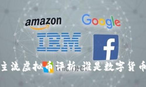 2023年主流虚拟币评析：谁是数字货币的王者？