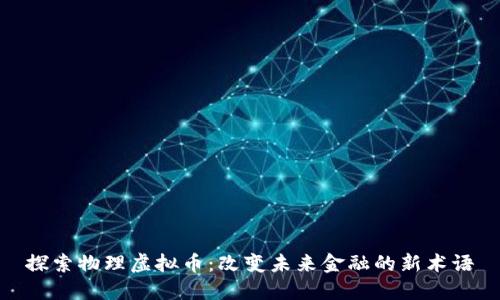 探索物理虚拟币：改变未来金融的新术语