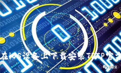 如何在iOS设备上下载安装TPTP官方应用