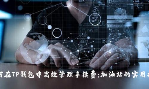 如何在TP钱包中高效管理手续费：加油站的实用指南