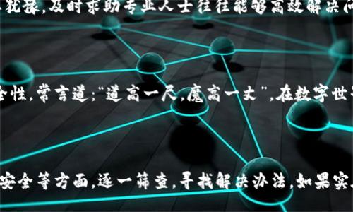 titlenotfound/titlenotfound
tp钱包, 内部转账, 钱包安全, 数字货币/guanjianci

tp钱包内部转账不见了？你可能遇到了这些情况

在数字货币快速发展的今天，钱包的使用成了我们日常生活中的一部分。tp钱包，作为众多数字货币钱包之一，因其便捷性而受到广泛欢迎。然而，近日，有用户反映在使用tp钱包进行内部转账时，转账记录突然消失，导致不少人感到困惑和焦虑。接下来，我们将探讨导致这一现象的几个可能原因，并为用户提供解决方案。

一、技术问题是焦点

首先，我们需要考虑的是钱包本身可能存在的技术问题。在使用过程中，用户可能会因网络不稳定或系统故障等原因，导致转账信息未能及时更新。这就像“车到山前必有路”，虽然在转账过程中遇到卡顿，但一般来说，问题总会有解决的办法。用户可以尝试重新加载页面或检查网络连接，看看问题是否能够得到缓解。

二、区块链确认时间

其次，区块链的确认时间可能是造成转账记录不见的重要因素。在某些情况下，转账需要在区块链上进行确认，尤其是在网络 congested 的时候。可以想象，一切如流水行云，但有时候确实会因为某些原因而遭遇阻挡。因此，用户只需耐心等待一段时间，观察转账是否最终成功。

三、私钥和钱包安全

与此同时，用户的私钥安全也是一个不可忽视的问题。若用户的私钥泄露，可能会导致财产损失。如果在进行转账时发现记录消失，务必要检查自己的私钥安全性。例如，用户可以通过重新访问官方网站，查看是否能找到更详细的历史记录。如果你的账户在“重要性大于一切”的情况下处于风险中，不妨考虑更换钱包或加密措施。

四、联系技术支持

当用户发现内部转账记录依然不见，且无法自行解决时，联系技术支持便是下一步行动。如同俗话所说：“要想富，先修路。”在遇到问题时，不要犹豫，及时求助专业人士往往能够高效解决问题。在tp钱包的官方网站上，可以找到客服联系方式，进行详细咨询和投诉。

五、避免使用不明插件或软件

最后，使用tp钱包时，用户需保持警惕，避免使用不明的插件或第三方软件。因为这些软件可能会行为不正当，从而影响用户的转账记录或安全性。常言道：“道高一尺，魔高一丈”，在数字世界里，保持警惕，保护好自己的资产是至关重要的。

总结

总的来说，在使用tp钱包进行内部转账时，若转账记录不见了，用户首先要冷静下来，逐步排查可能的问题。从技术故障到网络状况，再到私钥安全等方面，逐一筛查，寻找解决办法。如果实在无法解决，联系官方客服便是明智之举。希望每位用户都能在数字货币的海洋中安全航行，把握住财富之舟，实现自己的财务自由梦想！