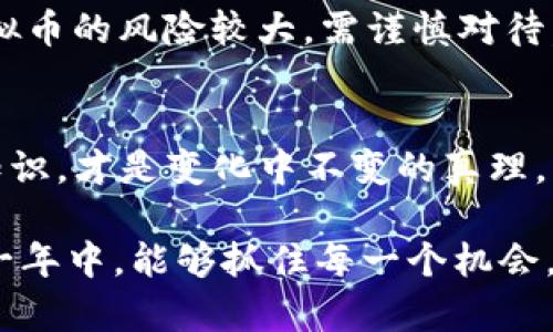    春晚小品：虚拟币引发的时代风潮  /   
 guanjianci  春晚小品, 虚拟币, 文化传承, 时代风潮  /guanjianci 

引言：春晚小品的传统与创新
每年春节，春晚作为华人文化圈中最受瞩目的盛事之一，不仅仅是一个视听盛宴，更是一个承载着传统与创新的重要平台。在这片银幕上，无数的小品带来了欢笑，也传递了每个时代的声音。今年，春晚的小品中，虚拟币这一新兴话题成为了观众们讨论的热点，引起了人们对数字经济以及未来生活的思考。

虚拟币的崛起：时代的浪潮
随着科技的发展，虚拟币这一概念逐渐走进了人们的视野。比特币、以太坊等种类繁多的虚拟币犹如春雨润物细无声，悄然改变了传统的金融体系。小品通过幽默的方式将这一复杂的金融话题展现得，令观众在欢笑中体会到时代的变化。这就像“春种一粒粟，秋收万颗子”，虚拟币的进步在于技术与市场的结合，带给我们希望的同时也带来了挑战。

小品中的虚拟币：幽默与思考的交织
今年春晚的小品中，有一段关于虚拟币的搞笑对话，在欢声笑语中道出了许多人的心声。演员们通过生动的肢体语言诠释了普通人对于虚拟币交易的无奈与困惑，发人深省。就像那句老话：“不怕慢，就怕站，”在这个瞬息万变的时代里，勇敢追逐新事物，才能不被时代所抛弃。

虚拟币名词的普及：文化与知识的碰撞
小品中不仅满是笑声，还融入了对虚拟币相关知识的普及。例如，利用简单的比喻，向观众解释区块链、矿工、钱包等各种术语。这种方式不仅让观众捧腹大笑，同时也提高了大家对虚拟币的理解。正如“好事多磨”，通过不断的学习与尝试，我们才能在复杂的金融世界中找到自己的定位。

地域文化的融入：让小品更具亲和力
小品中穿插了许多地域文化的元素，如南方人和北方人的不同投资观念，形象地反映了不同地区的人对虚拟币的态度。这种用方言和地域俚语的碰撞，增添了小品的幽默感，也强化了文化的共鸣。例如，南方人常常说“宁拆十座庙，不毁一桩婚”，而在虚拟币投资方面，则是“宁愿空手套白狼”。这种对比不仅生动有趣，也让观众有了更多的思考空间。

虚拟币与未来生活：关于梦想和现实的碰撞
随着小品剧情的发展，虚拟币与未来生活的关系逐渐变得清晰。小品中，角色们憧憬用虚拟币实现人生梦想的场景，使得观众不禁思考未来的生活。有人把虚拟币视为致富的捷径，也有人对此持怀疑态度，认为这不过是空中楼阁。正如“有志者事竟成”，在这个瞬息万变的世界中，机遇与风险并存，只有不断追寻，才能抓住属于自己的那份未来。

春晚小品的社会回应：引发的讨论与反思
小品结束后，社交媒体上关于虚拟币的讨论如火如荼。观众们纷纷发表看法，有人对小品中提到的虚拟币交易表示支持，觉得这是时代的潮流；也有人对此表示担忧，认为虚拟币的风险较大，需谨慎对待。这不仅是对小品内容的反思，也是对社会经济现象的积极参与。可见，小品不仅仅是娱乐，更是引导社会思潮的重要媒介，正如“开卷有益”，让大众在欢笑中得到启发和思考。

结语：传统与现代的结合
春晚小品通过幽默的形式传达了虚拟币这一话题，让我们在欢声笑语中反思现代社会的种种变化。无论如何，在这个科技逐渐引领生活的时代，勇敢面对未知，积极学习新知识，才是变化中不变的真理。春晚小品不仅为我们带来了欢笑，更为我们的生活与文化传承融入了新的元素，让我们在欢庆中感受到时代的脉搏。

在这个瞬息万变的时代，未来不确定性犹如红尘纷扰，而我们却要在这“红尘滚滚”的旅途上，寻找属于自己的生活方式。正如一句古话：“一日之计在于晨”，希望大家在新的一年中，能够抓住每一个机会，乘风破浪，勇往直前。