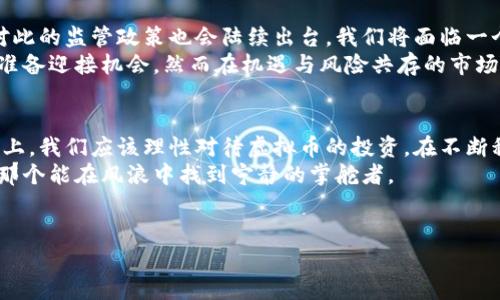wacheng人民币汇率与虚拟币的变迁：吴某，九年的加密货币时代/wacheng

虚拟币, 吴某, 加密货币, 人民币汇率/guanjianci

引言：虚拟币与我们的生活息息相关
在这个信息飞速发展的时代，虚拟币作为一种新兴的金融工具，逐渐融入我们的生活。无论是在投资理财，还是在线交易中，虚拟币的地位愈加突出。然而，在中国，虚拟币的起伏波动与人民币汇率的变迁间更是有着千丝万缕的联系，尤其以“吴某”为代表，成为了一个特殊的符号和现象。

虚拟币的崛起：从无到有的过程
虚拟币的概念出现在2009年，比特币应运而生。随着科技的发展，诸如以太坊、瑞波币等众多虚拟币相继出现，形成了一个庞大的市场。吴某，这个名字可能并不陌生，作为一种典型的虚拟币，它的变化反映了整个市场的脉动。
从初的无人问津到如今的热议纷纷，这是一个充满挑战与机遇的过程。国内外金融市场的动荡、政策的变化，都在影响着虚拟币的走势。正如老话所说：“水涨船高”，当整体市场上行时，很多虚拟币便也随之水涨船高，吸引了无数投资者的目光。

吴某的故事：一个虚拟币的传奇
吴某最初是由一群热爱技术的极客们共同开发的，随着计算能力的提升和网络的普及，吴某逐渐走入了投资者的视野。尤其是一些年轻人，对它的热情可以用“眼睛一亮”来形容。作为新兴科技的代表，虚拟币不再是一些人的玩物，也逐渐成为了大众财富增值的一种手段。
在某些地方，吴某甚至被人称为“致富神器”，但随之而来的风险与不确定性也如影随形。大多数投资者在面对这一新兴市场时，常常陷入“新手村”的迷雾中，“一不小心就入坑”的故事时常发生。为了更好地应对这样的情况，投资者们需增强自身的判断力，正如那句老话：“磨刀不误砍柴工”。

人民币汇率变迁：对虚拟币市场的影响
人民币汇率的波动与虚拟币的价值变化之间有着密切的联系。汇率的变动可能会直接导致虚拟币价格的起伏。例如，当人民币贬值时，许多人会转向虚拟币，以期对冲汇率风险，这使得吴某的需求在短时间内激增。
反之，当人民币汇率强势回升时，市场对虚拟币的投资热情可能会下降。因此，许多投资者需要时刻关注人民币的汇率动态，以做出符合市场状况的投资选择。“掌控时机，才是赢家”这句话在虚拟币市场上同样适用。

文化与虚拟币：社会心态的折射
虚拟币不仅仅是投资与交易的工具，它还承载着社会的心态与文化观念。在中国，很多人对财富有着根深蒂固的追求，虚拟币的兴起正好满足了这一需求。在这个信息化时代，“快”成为了许多年轻人所追求的生活节奏。虚拟币作为一种快速获取财富的方式，开始被广泛接受。
这种文化现象在吴某的身上得到了充分体现，越来越多的人通过参与吴某等虚拟币的投资，改变了自己的人生轨迹。受访者表示：“有虚拟币就像有了新的希望，或许就在下一次涨幅中能翻身。”然而，正如俗语所说：“来得快去得也快”，币市的风险是显而易见的。

未来展望：虚拟币的蝴蝶效应
展望未来，虚拟币的市场将会继续发展，吴某等币种会在不同的环境中被重新审视。全球化的金融网络边界不断被打破，各国政府对此的监管政策也会陆续出台。我们将面临一个更加复杂与多元的市场。
随着技术的不断进步，区块链技术也被广泛应用于各行各业，虚拟币市场必将迎来新一轮的飞跃。钱景在前，各路投资者摩拳擦掌，准备迎接机会。然而在机遇与风险共存的市场中，就如同“百米跑，没有绝对的天才，只有分秒必争”。只有具备了敏锐的嗅觉和灵活的应对能力，才能在虚拟币的海洋中乘风破浪。

总结：理性投资，远离盲目跟风
在虚拟币不断发展的今天，吴某作为系列其中一个标志性的存在，正反映着整个市场的变化和人们的投资心理。在追逐财富的道路上，我们应该理性对待虚拟币的投资。在不断积累知识的同时，保持一份冷静与警惕，切忌盲目跟风，做到“量入为出”。
投资虚拟币就像在大海中航行，时刻保持警觉，以防不测。在这个充满希望与挑战的时代，真正的赢家不一定是船速最快的人，而是那个能在风浪中找到宁静的掌舵者。

致谢
感谢每一位阅读本文的人，希望本文能为您提供一些灵感和启示。未来的虚拟币之路上，让我们一起乘风破浪，走得更远。