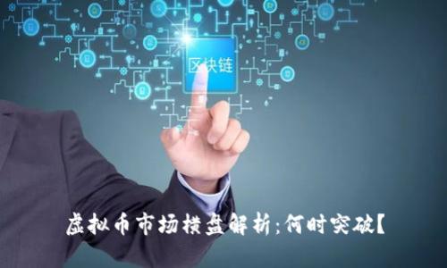 虚拟币市场横盘解析：何时突破？