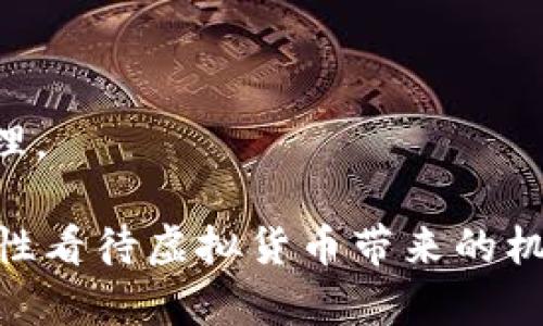   虚拟币本源币：揭秘其起源与未来发展 / 

 guanjianci 虚拟币, 本源币, 加密货币, 区块链 /guanjianci 

一、虚拟币的兴起与发展

众所周知，虚拟币自比特币问世以来，像风暴一样席卷了全球的金融市场。许多投资者和技术爱好者纷纷投身其中，追逐着这一新兴的数字资产带来的财富与机遇。与传统货币相比，虚拟币的“去中心化”特质让它在金融自由化的洪流中独树一帜。然而，谈到虚拟币的本源，更令人好奇的是本源币的故事。

二、本源币的起源

本源币（Origincoin，简称OC）是一种基于区块链技术发行的数字货币，其设计初衷是为了解决传统金融体系中的一些弊端，助力信息透明与价值流通。本源币的概念起源于对财富流动的思考，正如古人所说：“千里之行，始于足下”，本源币的每一步都承载着对未来金融形态的探索。

在本源币的白皮书中，开发团队提到，他们旨在将本源币打造成一个去中心化的金融平台，让每个参与者都能拥有公平的交易机会。这样的理念与“水至清则无鱼，人至察则无徒”的道理类似，太过严格的监管或许会使得市场失去活力，而适度的自由才能激发创新。

三、本源币的特点

本源币有几个显著的特点，这些特点不仅使其在众多虚拟币中脱颖而出，也让它成为了投资者关注的焦点。

strong1. 透明性/strong
本源币的交易记录都被存储在区块链上，任何人都可以查看这些记录。这种透明性不仅增强了用户的信任感，也降低了诈骗的风险。正如我们常说的：“好事不出门，坏事传千里”，透明的机制让坏人没有藏身之处。

strong2. 去中心化/strong
本源币的去中心化特性使得没有单一机构能够控制整个网络。这就像一群人坐在一起商量事情，没有一个人有绝对的发言权。在这种情况下，每个人都能表达自己的意见，共同决定事情的发展。

strong3. 灵活性/strong
本源币的系统设计允许开发者根据市场需求进行快速的调整和。这种灵活性对于任何一种技术来说都是至关重要的，正如老话所说：“能弯的才是竹子”，在瞬息万变的市场环境中，灵活应变才能走得更远。

四、本源币的生态系统

本源币不仅仅是一种数字货币，它的背后还有一个完整的生态系统。在这个生态系统中，包括了钱包、交易所、社区等多个组成部分。

strong1. 钱包/strong
用户需要一个安全的钱包来存储本源币。为了防止黑客攻击，钱包采用了多重加密技术，确保用户资产的安全。可以说，这个钱包就像是一个人身上的金库，尽管金库的存在未必让人放心，但它们的安全性绝对是重中之重。

strong2. 交易所/strong
本源币建立了自己的交易平台，用户可以在这里进行交易、兑换等操作。由于交易所的透明性和去中心化特性，用户的交易成本相对较低，也减少了交易的时间延迟。就像我们常说的“时间就是金钱”，高效的交易所让用户得到的回报更加丰厚。

strong3. 社区/strong
本源币的社区是一个活跃的生态，每个用户都可以在社区中发表自己的看法、分享经验，甚至参与到项目开发中。正如一句古话所说：“众人拾柴火焰高”，社区的力量不可小觑，正是社区的支持让本源币得以蓬勃发展。

五、本源币的未来展望

展望未来，本源币将致力于在全球范围内普及其生态系统。开发团队希望通过不断更新和，让更多的用户能够方便、快捷地使用本源币。正如“发展是硬道理”，无论多么优秀的产品，如果不能及时更新迭代，都将面临被市场淘汰的风险。

此外，本源币也在期望与更多传统金融机构合作，实现与传统金融的无缝对接。这种合作就像是“巧妇难为无米之炊”，仅靠虚拟币的自身发展是远远不够的，必须与现实经济结合，才能真正实现更大的价值。

六、总结

虚拟币本源币的故事不仅仅是一个数字货币的崛起，更是一种对未来金融形态的验证与探索。在快速发展的市场中，我们希望看到更多的创新，更公平的交易环境，以及更透明的财富管理方式。“三人行，必有我师”，我们也期待在本源币的社区中，学习到更多的知识与经验，共同开创更美好的明天。

最终，虽然本源币的前景充满挑战，但它潜在的价值与可能性无疑令人向往。在这个数字化浪潮席卷而来的时代，谁能把握好方向，便能在盛世之中立于不败之地。

附录：虚拟币与本源币相关的俚语与俗语

在汉字文化中，有许多表达与钱财、投资相关的俚语和俗语，充分体现了人们对财富的追求。例如：

ul
    li“宁可食无肉，不可饭无盐” - 说明了金钱与生活的基础关系。/li
    li“一分耕耘，一分收获” - 投资与回报的直接关系。/li
    li“钱到用时方恨少” - 对于财富的渴求常常源于需求的瞬时性。/li
/ul

这些俗语无不反映出人们对财富和生活的深刻理解，无论是传统的金钱观念，还是现代数字经济的崛起，都离不开这个简单而又深刻的道理。

通过对虚拟币本源币的深入剖析，我们不仅了解了它的起源、特点、生态、未来展望，也让我们反思了在快速发展的数字经济时代中，如何理性看待虚拟货币带来的机遇与挑战。