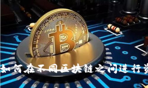 TP钱包：如何在不同区块链之间进行资产转换