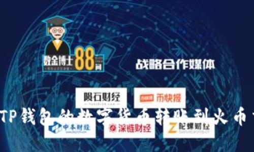 如何将TP钱包的数字货币转账到火币交易所？