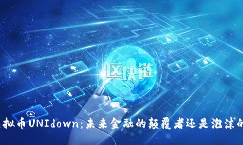 探秘虚拟币UNIdown：未来金融的颠覆者还是泡沫的陷阱？