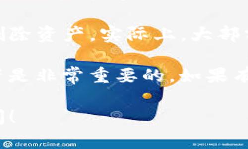 在TP钱包中，“移除”一般是指将某个数字资产或代币从你的钱包中删除或撤回的操作。这可能涉及到以下几种情况：

1. **移除代币**：用户可以选择移除某些代币的显示，尤其是在管理多个数字资产时。如果用户不再需要某个代币，或者希望清理钱包界面，他们可以选择将其移除。

2. **移除链上资产**：在某些情况下，用户可能会从某条区块链上移除资产。比如，从以太坊链上转移资产到其他链。

3. **钱包功能管理**：TP钱包允许用户管理他们的资产，这种移除功能让用户能够更灵活地处理他们的资产组合，避免不必要的混乱。

4. **操作误区**：有时候，用户可能会误解“移除”的含义，以为是彻底删除资产。实际上，大部分情况下，只是影响用户界面的显示，并不会影响资产的安全存储。

在使用TP钱包时，了解“移除”功能的实际效果以及如何安全地管理资产是非常重要的。如果有不确定的操作，建议参考钱包的官方文档或者寻求专业的建议。

如果你有更具体的问题或者想了解某个功能的详细操作，欢迎继续询问！