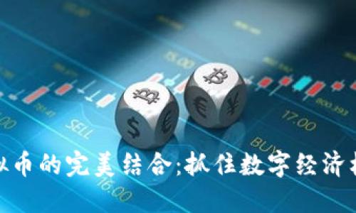外贸和虚拟币的完美结合：抓住数字经济机遇的关键